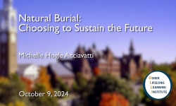 Osher Lifelong Learning Institute - Natural Burial: Choosing To Sustain the Future 10/9/2024