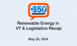 350 VT - Renewable Energy in Vermont and Legislative Recap 5/29/2024