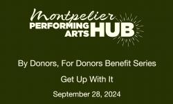 Montpelier Performing Arts Hub - By Donors, for Donors Benefit Series – Get Up With It 9/28/2024