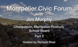 Montpelier Civic Forum: Jim Murphy, Chairperson, Montpelier-Roxbury School Board Part 2