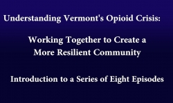 Understanding Vermont's Opioid Crisis - Introduction to a Series of Eight Episodes