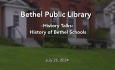 Bethel Public Library - History Talks: History of Bethel Schools 7/25/2024